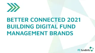 Better Connected 2021 - [UK, EUROPE] BUILDING DIGITAL FUND MANAGEMENT BRANDS