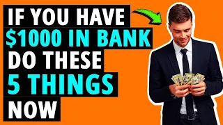 If You Have $1000 In The Bank Do These 5 Things NOW