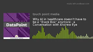 Why AI in healthcare doesn't have to be a "Black Box" anymore - a Conversation with Andrew Eye