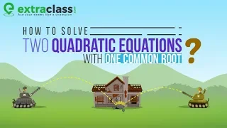 How to solve two Quadratic Equations with one common root | Extraclass.com