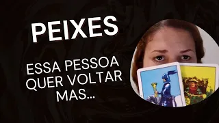 PEIXES ♓ Essa pessoa quer voltar mas...