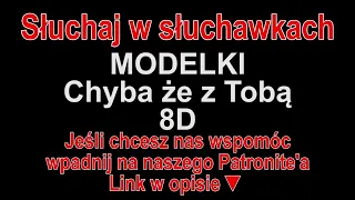 MODELKI - Chyba że z Tobą 8D