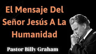 El mensaje del Señor Jesús a la humanidad - Pastor Billy Graham 2024