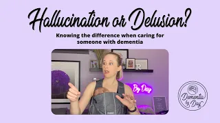 Hallucination or Delusion? Knowing the difference when caring for someone with dementia