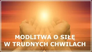 MODLITWA O SIŁĘ W TRUDNYCH CHWILACH | Modlitwa o siłę i wytrwałość | Modlitwa w trudnych sprawach