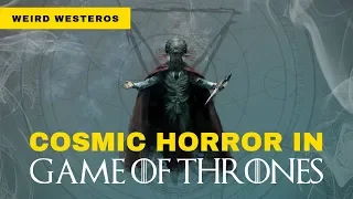 The Cosmic Horror of Game of Thrones Explained | Weird Westeros