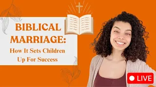 Biblical Marriage: How It Sets Children Up For Success