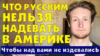 ЧТО РУССКИМ НЕЛЬЗЯ НАДЕВАТЬ В АМЕРИКЕ?