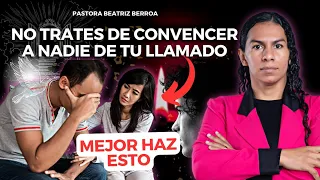 NO TRATES DE CONVENCER A NADIE DE TU LLAMADO?(PASTORA BEATRIZ BERROA)