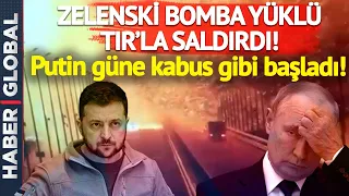 Zelenski, Bomba Yüklü TIR'la Saldırdı! Ukrayna İstihbaratı Putin'in Elini Kolunu Bağladı!