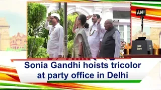 Sonia Gandhi hoists tricolor at party office in Delhi