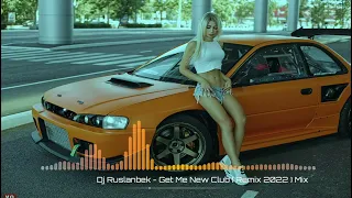 Dj Ruslanbek - Get Me New Club ( Remix 2022 ) Mix