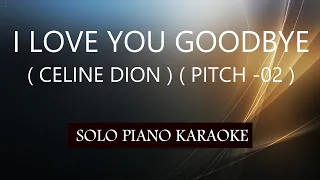 I LOVE YOU GOODBYE ( CELINE DION ) ( PITCH-02 )PH KARAOKE PIANO by REQUEST (COVER_CY)