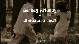Berkay Altunay - Olmazlara İnat | Sözleri (lyrics)
