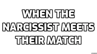 When The Narcissist Meets Their Match