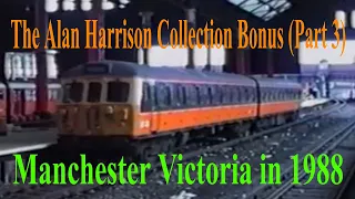 BR in the 1980s - The Alan Harrison Collection Bonus #3 Manchester Victoria (British Rail Trains)