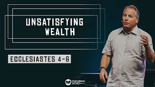 Ecclesiastes 4-6 - Unsatisfying Wealth