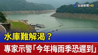 水庫難解渴？ 專家示警「今年梅雨季恐遲到」