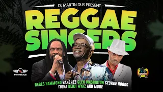 REGGAE SINGERS FEATURING Beres Hammond, SANCHEZ,GLEN WASHINGTON, GEORGE NOOKS & MORE  (REGGAE MIX)