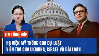 'Hệ thống phòng không cổ' bắn hạ oanh tạc cơ Nga; Hạ viện Mỹ thông qua dự luật viện trợ 95 tỷ USD