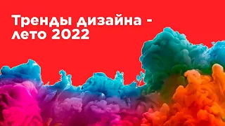 Тренды дизайна - лето 2022
