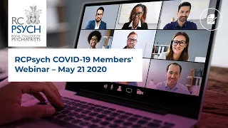 RCPsych COVID-19 Members' Webinar – May 21 2020