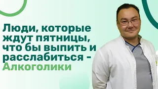 Люди, которые ждут пятницы, что бы выпить и расслабиться - Алкоголики. Интервью с психотерапевтом.