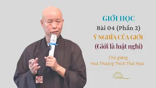 Giới Học: Bài 4 (Phần 2) - Ý Nghĩa Của Giới (Giới là luật nghi) - Hoà Thượng Thích Thái Hoà giảng.