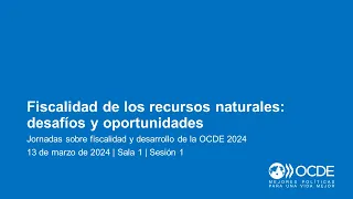 Jornadas sobre Fiscalidad y Desarrollo de la OCDE 2024 (Día 2 Sala 1 Sesión 1): Recursos naturales
