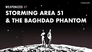 STORMING AREA 51 & THE BAGHDAD PHANTOM : WEAPONIZED : EPISODE #7