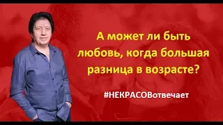 НЕКРАСОВотвечает  А может ли быть любовь, когда большая разница в возрасте?