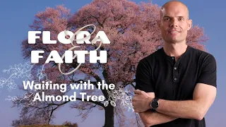 Waiting with the Almond Tree | Flora & Faith Pt 3 | EP177