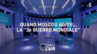 Quand Moscou agite...la « 3e guerre mondiale » #cdanslair 28.04.2022