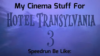 My Cinema Stuff For Hotel Transylvania 3 (2018) Speedrun Be Like: