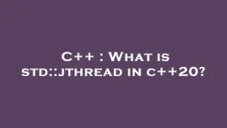 C++ : What is std::jthread in c++20?