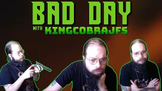 Bad Day with KingCobraJFS