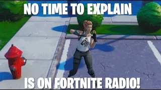 NO TIME TO EXPLAIN IS ON FORTNITE RADIO!