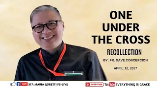 04-12-2017 | RECOLLECTION | ONE UNDER THE CROSS - Fr. Dave Concepcion