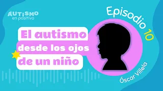 El autismo desde los ojos de un niño ft. Óscar Villela- AEP | Ep 10