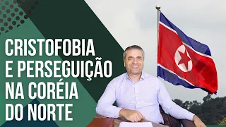 CRISTOFOBIA E PERSEGUIÇÃO NA CORÉIA DO NORTE - Leandro Quadros - Cristãos - Cristianismo - promesas