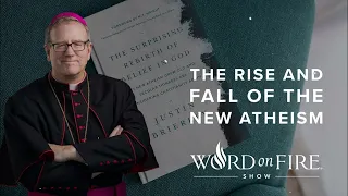 The Rise and Fall of the New Atheism - Bishop Robert Barron new