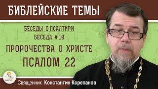 Беседы о Псалтири #10. ПРОРОЧЕСТВА О ХРИСТЕ. ПСАЛОМ 22.  Священник Константин Корепанов