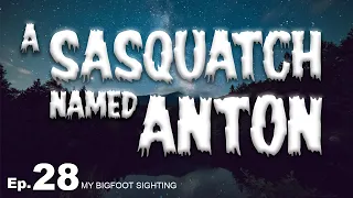 My Bigfoot Sighting Episode 28 - A Sasquatch Named Anton