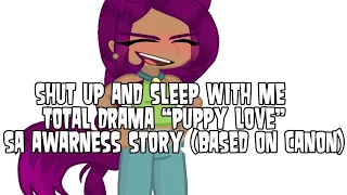 [] Shut Up And Sleep With Me [] Total Drama [] Puppy Love SA Awareness [] TW [] Remake []