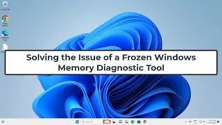 Solving the Issue of a Frozen Windows Memory Diagnostic Tool