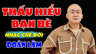 Nhạc Chế Đời - THẤU HIỂU BẠN BÈ | Bạn Bè Thân Đến Mấy Cũng Đến Lúc Biệt Ly | Đoàn Lâm