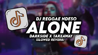 DJ REGGAE NDESO ALONE X DARKSIDE X TAKEAWAY (SLOWED REVERB) COCOK BUAT SANTAI