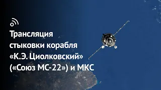 Трансляция стыковки корабля «К.Э. Циолковский» («Союз МС-22») с МКС