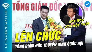 Nhà báo Lê Quang Minh | Hot boy VTV giờ đã trở thành Tổng Giám đốc Truyền hình Quốc hội