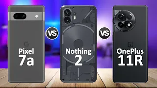 Nothing Phone 2 VS OnePlus 11R VS Google Pixel 7a